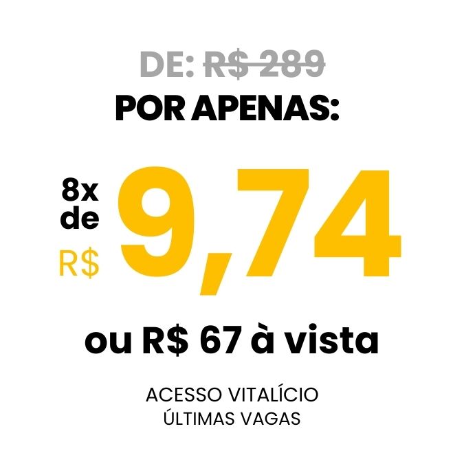 DE R$ 289 POR APENAS: 8X DE R$ 9,74 OU R$ 67 À VISTA. ACESSO VITALÍCIO
